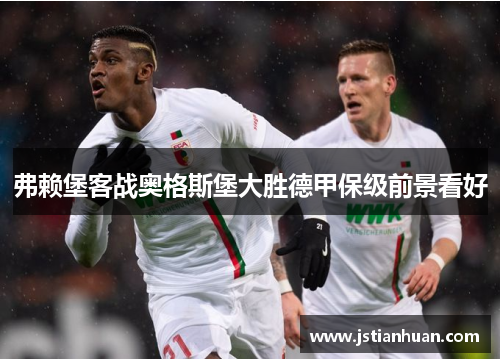 弗赖堡客战奥格斯堡大胜德甲保级前景看好