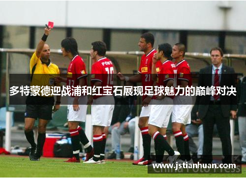 多特蒙德迎战浦和红宝石展现足球魅力的巅峰对决