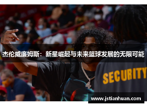 杰伦威廉姆斯：新星崛起与未来篮球发展的无限可能