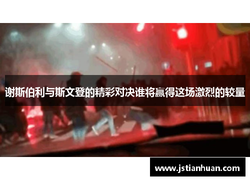 谢斯伯利与斯文登的精彩对决谁将赢得这场激烈的较量