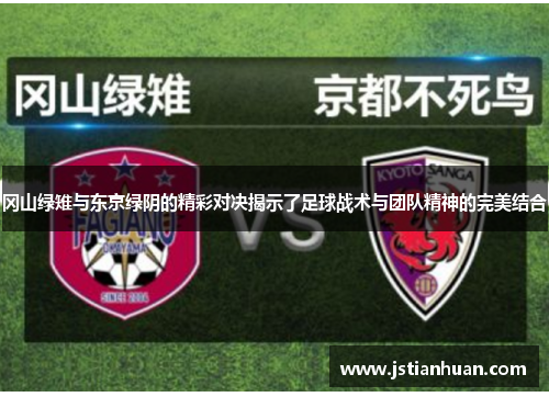 冈山绿雉与东京绿阴的精彩对决揭示了足球战术与团队精神的完美结合